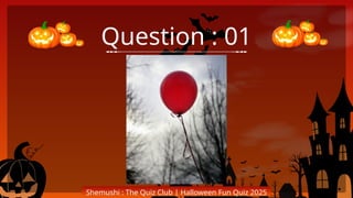 Question : 01
Shemushi : The Quiz Club | Halloween Fun Quiz 2025
 