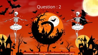 2
Question : 2
Shemushi : The Quiz Club | Halloween Fun Quiz 2025
 