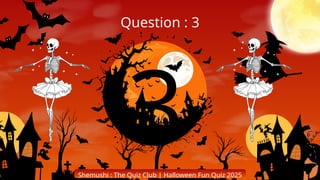 3
Question : 3
Shemushi : The Quiz Club | Halloween Fun Quiz 2025
 