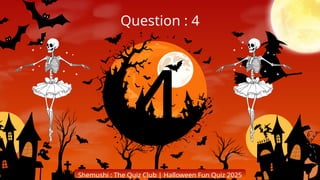 4
Question : 4
Shemushi : The Quiz Club | Halloween Fun Quiz 2025
 