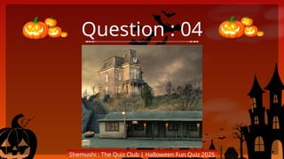 Question : 04
Shemushi : The Quiz Club | Halloween Fun Quiz 2025
 