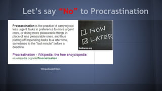 Let’s say “No” to Procrastination
Wikipedia definition.
 