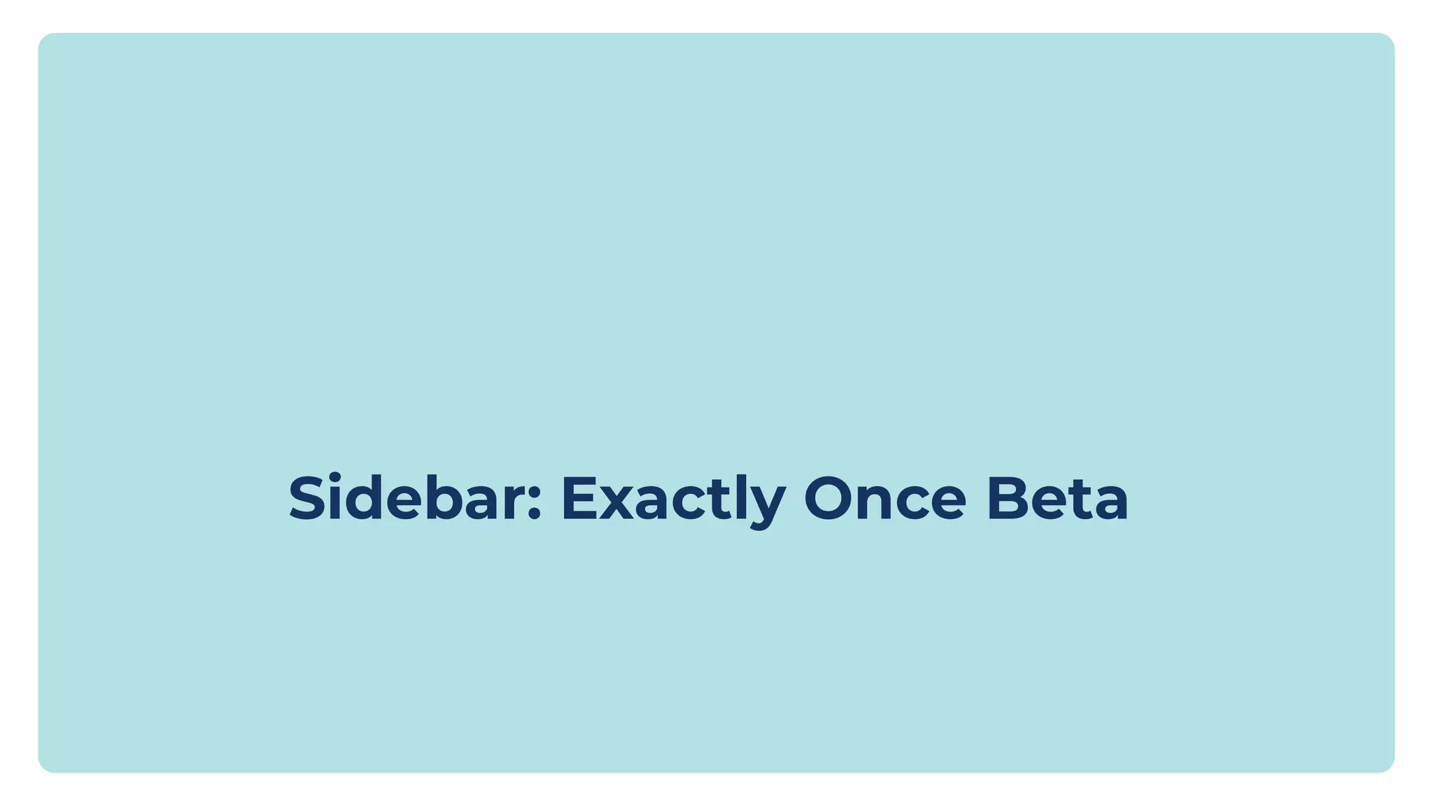 Sidebar: Exactly Once Beta
 