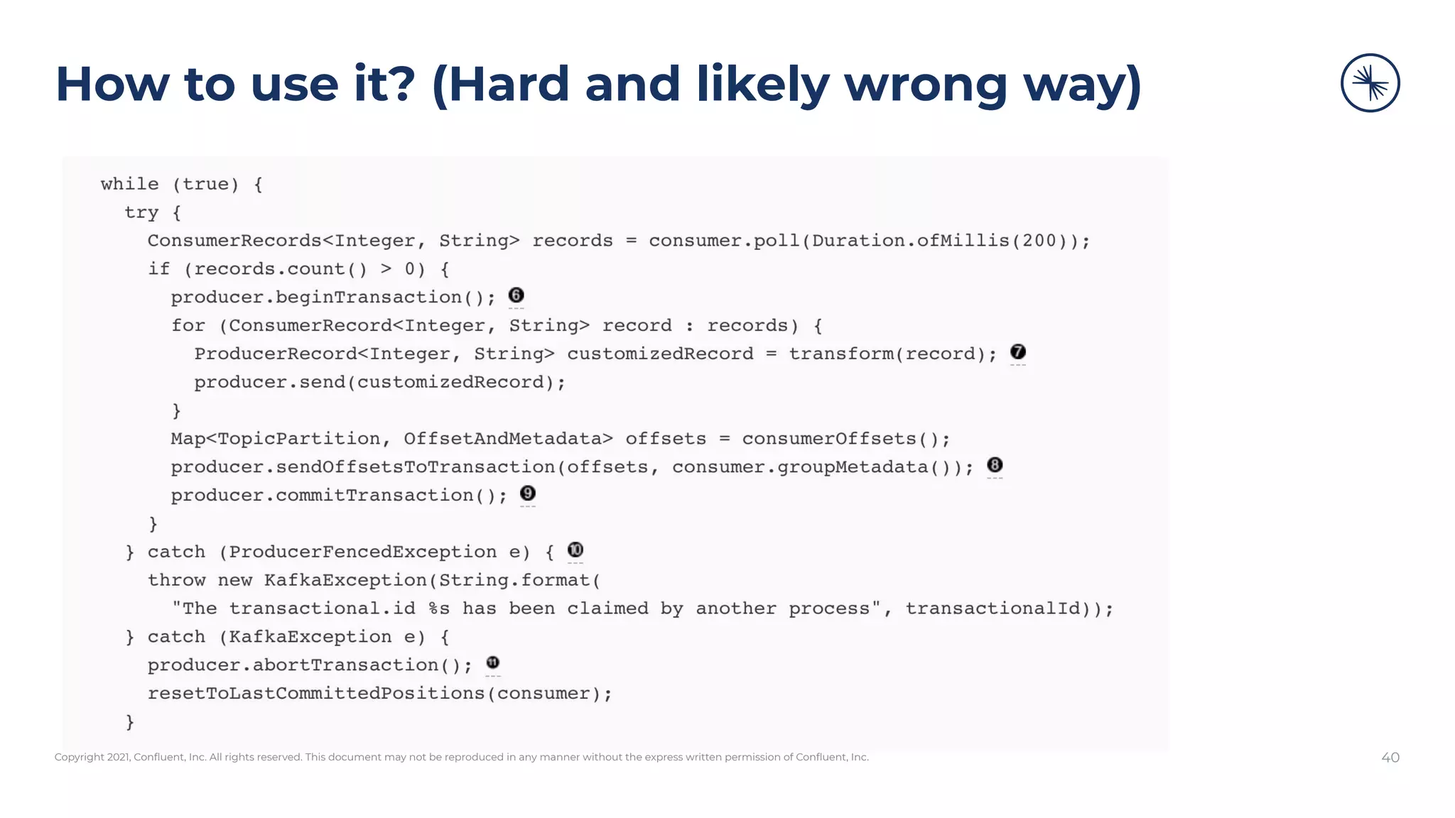 Copyright 2021, Conﬂuent, Inc. All rights reserved. This document may not be reproduced in any manner without the express written permission of Conﬂuent, Inc.
How to use it? (Hard and likely wrong way)
40
 