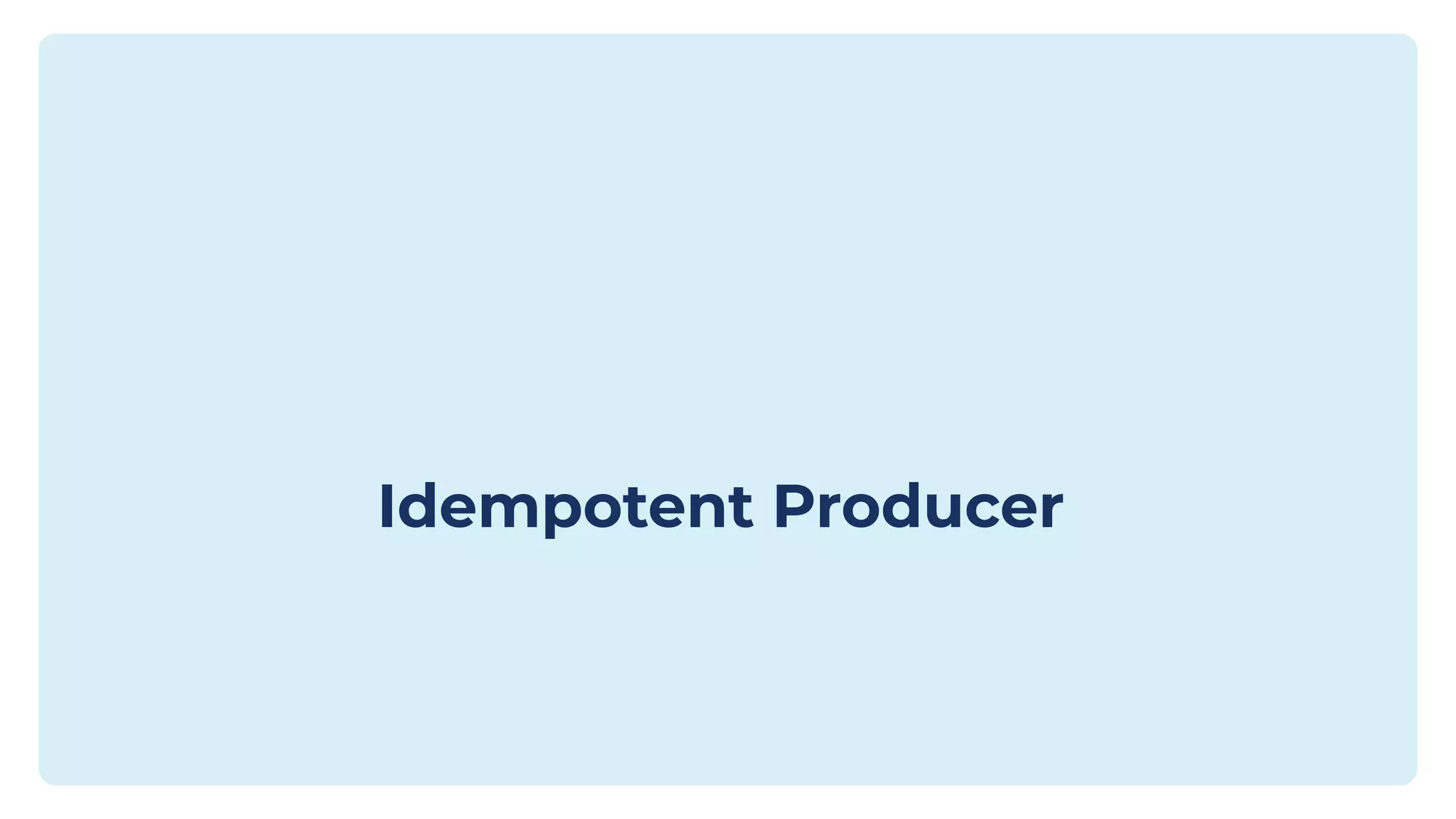 Idempotent Producer
 