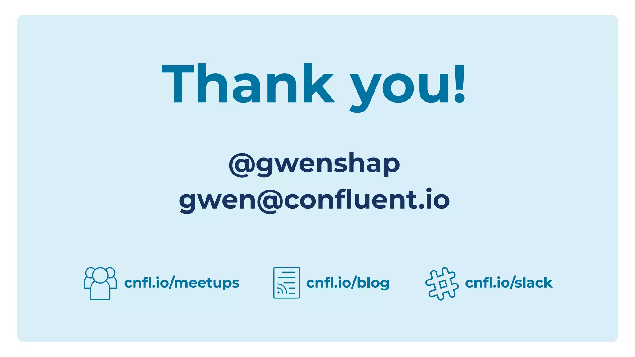 Thank you!
@gwenshap
gwen@conﬂuent.io
cnﬂ.io/meetups cnﬂ.io/slack
cnﬂ.io/blog
 
