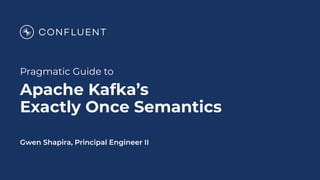 Pragmatic Guide to
Apache Kafka’s
Exactly Once Semantics
Gwen Shapira, Principal Engineer II
 
