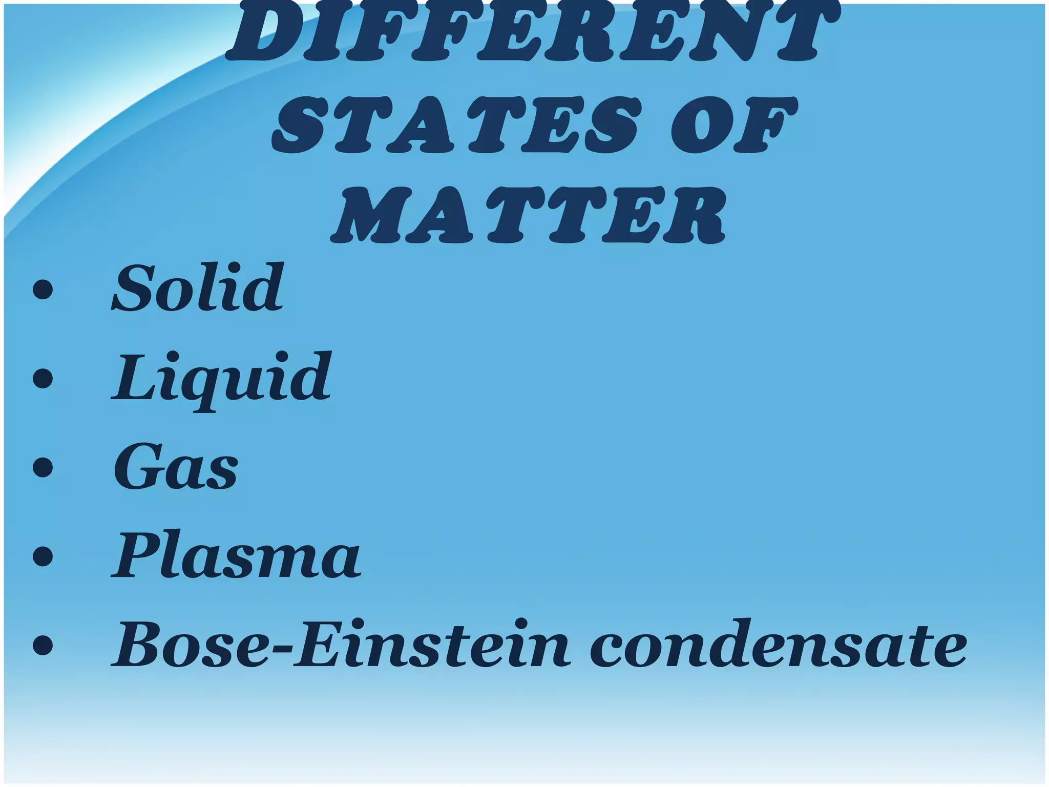 DIFFERENT  STATES OF MATTER Solid Liquid Gas Plasma Bose-Einstein condensate 
