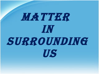 Matter  in  surrounding  us 