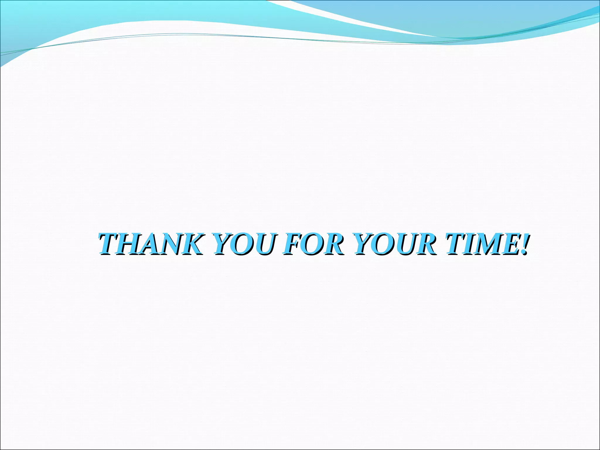 THANK YOU FOR YOUR TIME!THANK YOU FOR YOUR TIME!
 