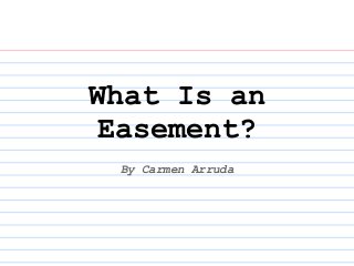 What Is an
Easement?
By Carmen Arruda
 