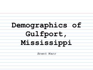 Demographics of
Gulfport,
Mississippi
Brent Warr
 