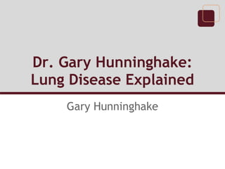 Dr. Gary Hunninghake:
Lung Disease Explained
    Gary Hunninghake
 