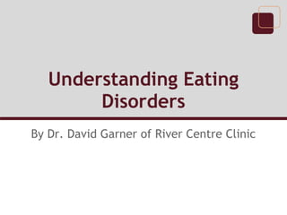Understanding Eating
        Disorders
By Dr. David Garner of River Centre Clinic
 