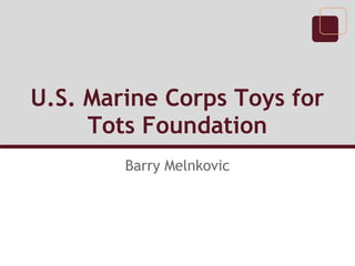 U.S. Marine Corps Toys for
Tots Foundation
Barry Melnkovic
 
