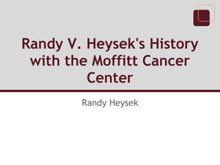 Randy V. Heysek's History
 with the Moffitt Cancer
         Center
        Randy Heysek
 