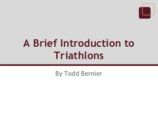 A Brief Introduction to
      Triathlons
      By Todd Bernier
 