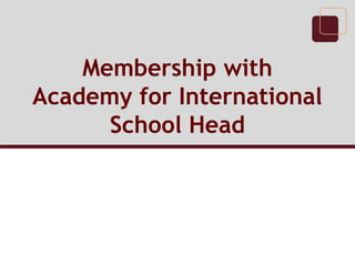 Membership with
Academy for International
School Head

 