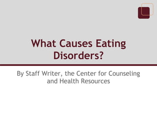 What Causes Eating
       Disorders?
By Staff Writer, the Center for Counseling
          and Health Resources
 