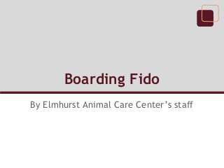 Boarding Fido
By Elmhurst Animal Care Center’s staff
 