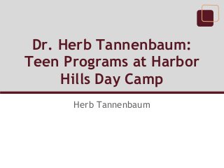 Dr. Herb Tannenbaum:
Teen Programs at Harbor
     Hills Day Camp
      Herb Tannenbaum
 