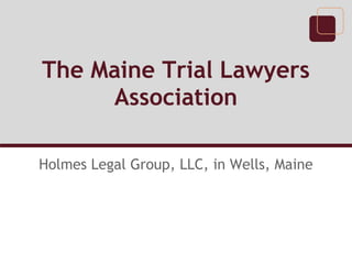 The Maine Trial Lawyers
     Association

Holmes Legal Group, LLC, in Wells, Maine
 