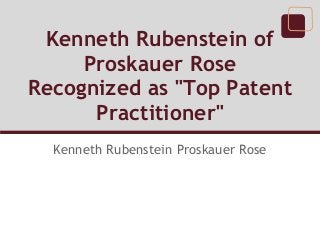 Kenneth Rubenstein of
Proskauer Rose
Recognized as "Top Patent
Practitioner"
Kenneth Rubenstein Proskauer Rose
 