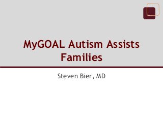 MyGOAL Autism Assists
Families
Steven Bier, MD

 