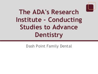 The ADA's Research
Institute - Conducting
Studies to Advance
Dentistry
Dash Point Family Dental
 