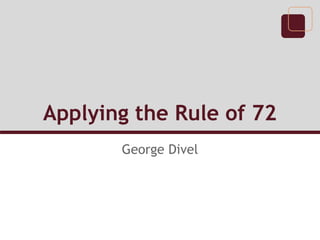 Applying the Rule of 72
George Divel
 