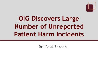 OIG Discovers Large
Number of Unreported
Patient Harm Incidents
Dr. Paul Barach

 