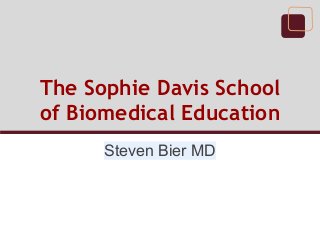 The Sophie Davis School
of Biomedical Education
Steven Bier MD
 