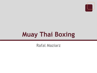 Muay Thai Boxing
Rafal Maziarz
 
