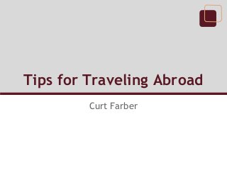Tips for Traveling Abroad
Curt Farber
 