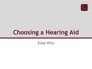 Choosing a Hearing Aid
Elise Witz

 