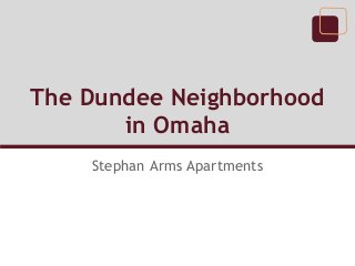 The Dundee Neighborhood
       in Omaha
    Stephan Arms Apartments
 