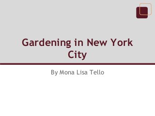 Gardening in New York
        City
     By Mona Lisa Tello
 