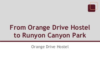 From Orange Drive Hostel
 to Runyon Canyon Park
      Orange Drive Hostel
 