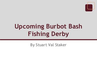 Upcoming Burbot Bash
    Fishing Derby
    By Stuart Val Staker
 