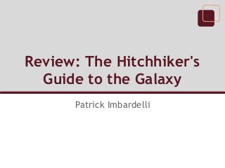 Review: The Hitchhiker's
  Guide to the Galaxy
      Patrick Imbardelli
 