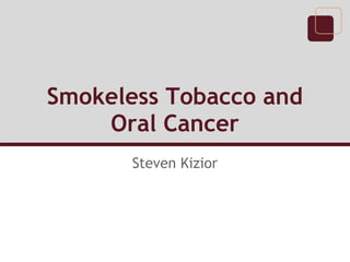 Smokeless Tobacco and
    Oral Cancer
       Steven Kizior
 