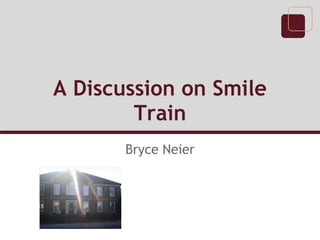 A Discussion on Smile
        Train
       Bryce Neier
 