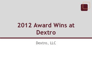 2012 Award Wins at
      Dextro
     Dextro, LLC
 
