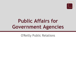 Public Affairs for
Government Agencies
O'Reilly Public Relations
 