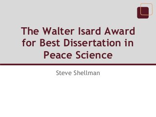 The Walter Isard Award
for Best Dissertation in
Peace Science
Steve Shellman
 