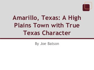 Amarillo, Texas: A High
Plains Town with True
Texas Character
By Joe Batson
 