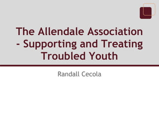 The Allendale Association
- Supporting and Treating
Troubled Youth
Randall Cecola
 
