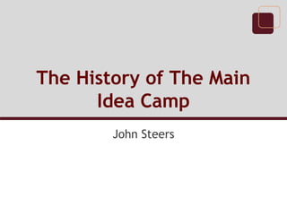 The History of The Main
Idea Camp
John Steers

 