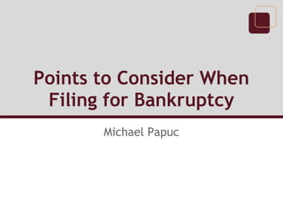 Points to Consider When
Filing for Bankruptcy
Michael Papuc
 