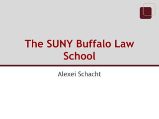 The SUNY Buffalo Law
School
Alexei Schacht
 
